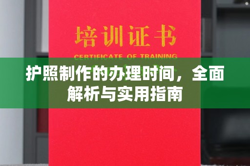 仁怀护照制作的办理时间，全面解析与实用指南