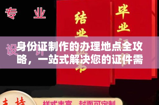 仁怀身份证制作的办理地点全攻略，一站式解决您的证件需求