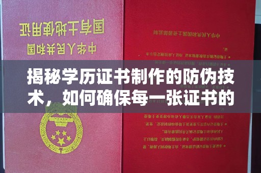 仁怀揭秘学历证书制作的防伪技术，如何确保每一张证书的真实性