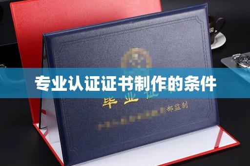 仁怀专业认证证书制作的条件